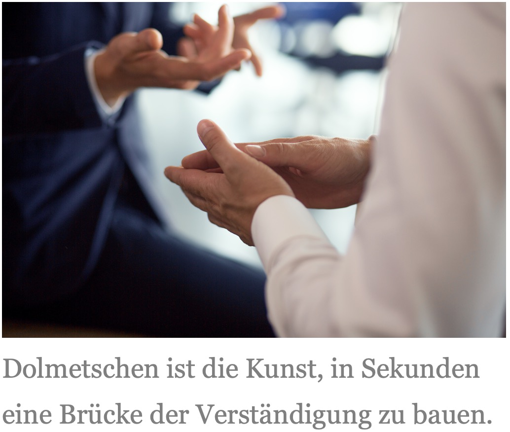 Dolmetschen ist die Kunst, in Sekunden eine Br&uuml;cke der Verst&auml;ndigung zu bauen. 
